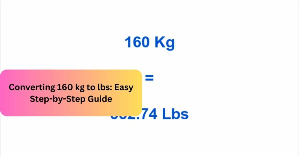 Converting 160 kg to lbs Easy Step-by-Step Guide