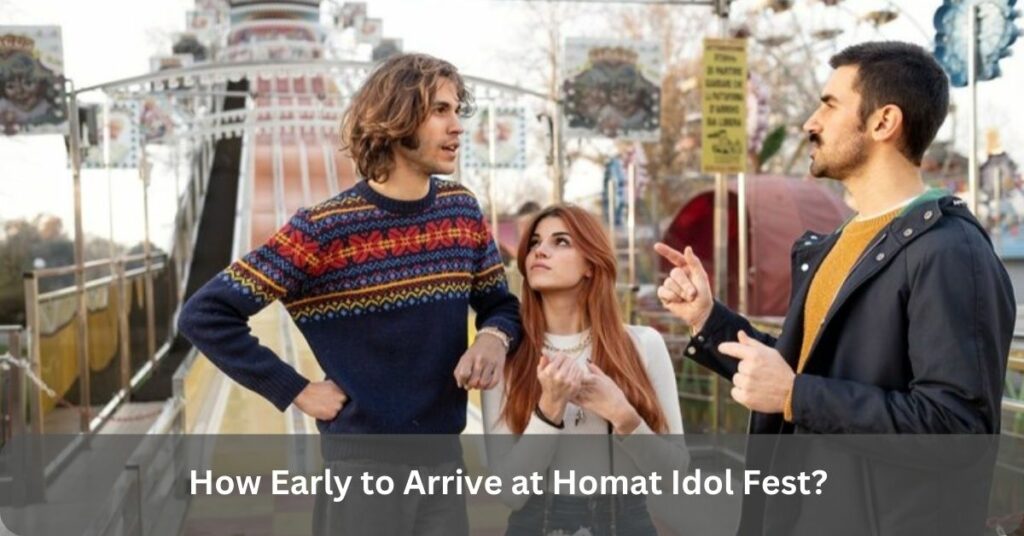 How Early to Arrive at Homat Idol Fest Complete Guide!