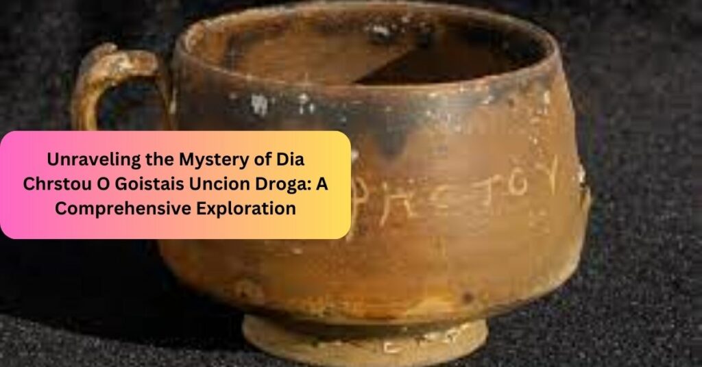 Unraveling the Mystery of Dia Chrstou O Goistais Uncion Droga A Comprehensive Exploration