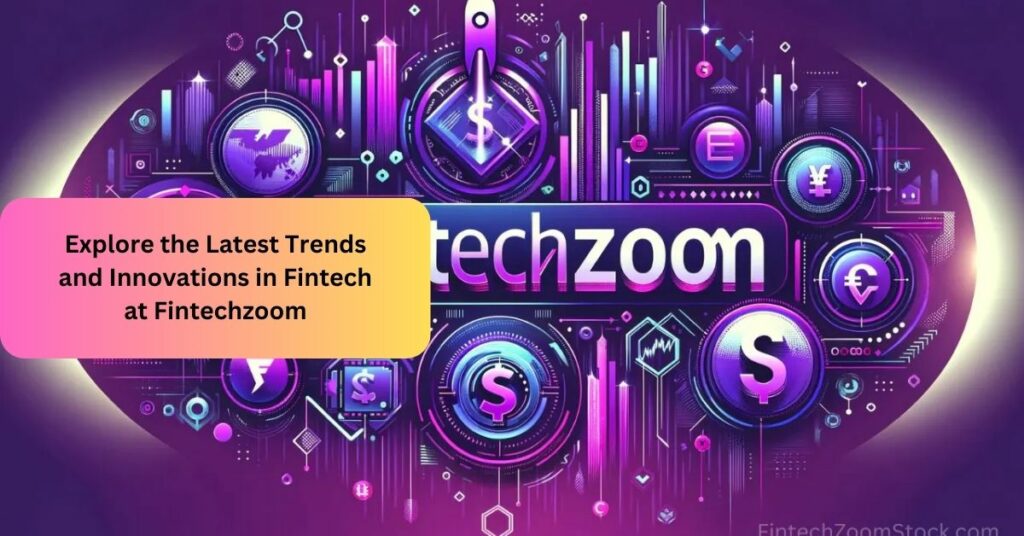 Explore the Latest Trends and Innovations in Fintech at Fintechzoom