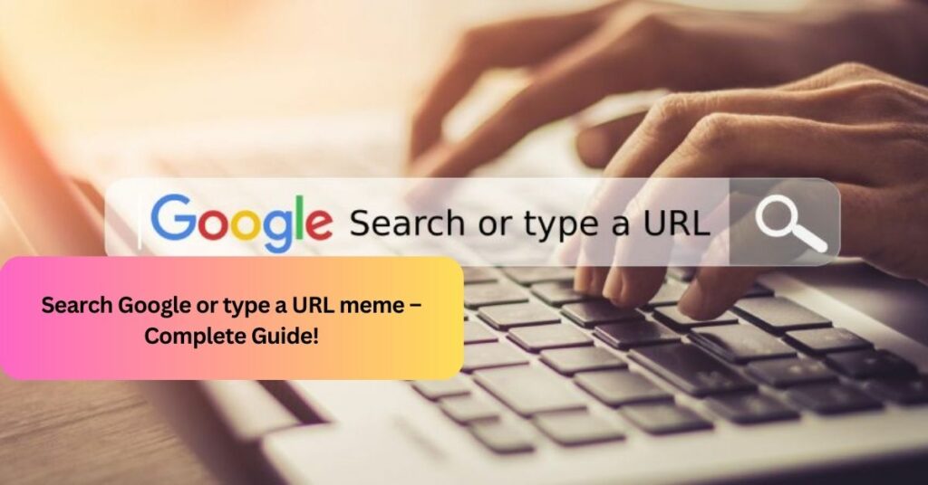 Search Google or type a URL meme – Complete Guide!