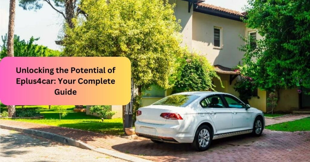 Unlocking the Potential of Eplus4car Your Complete Guide